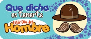 Que dicha es tenerte- Día del Hombre