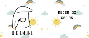 Diciembre, nacen los serios
