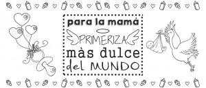 Para la mamá primeriza más dulce del Mundo