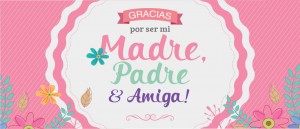 Gracias por ser mi Madre, Padre y Amiga