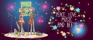 Peace, Love Music and BFFs